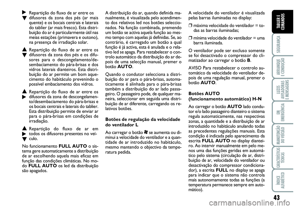 Abarth Grande Punto 2007  Manual de Uso e Manutenção (in Portuguese) 43
SEGURANÇA
ARRANQUE
E CONDUÇÃO
LUZES
AVISADORAS
E MENSAGENS
EM
EMERGÊNCIA
MANUTENÇÃO 
DO VEÍCULO
CARACTERÍSTICAS
TÉCNICAS
ÍNDICE
ALFABÉTICO
TABLIER E
COMANDOS
˙Repartição do fluxo de a
