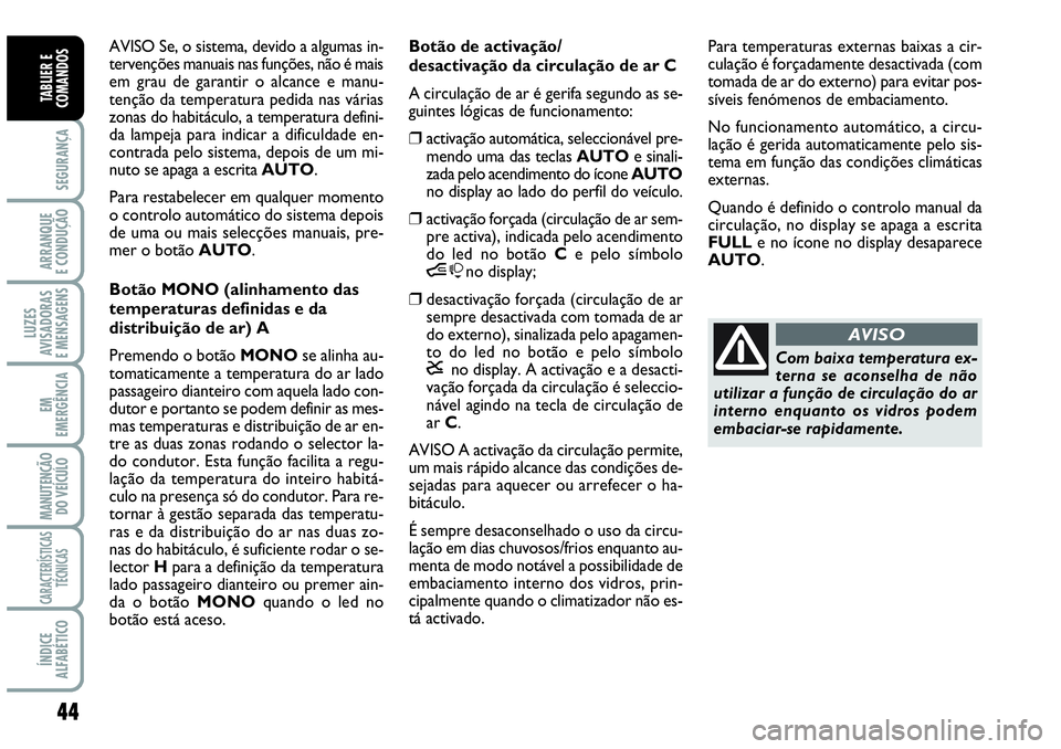 Abarth Grande Punto 2010 Manual de Uso e Manutenção (in Portuguese) 44
SEGURANÇA
ARRANQUE
E CONDUÇÃO
LUZES
AVISADORAS
E MENSAGENS
EM
EMERGÊNCIA
MANUTENÇÃO
DO VEÍCULO
CARACTERÍSTICAS
TÉCNICAS
ÍNDICE
ALFABÉTICO
TABLIER E
COMANDOS
AVISO Se, o sistema, devido Abarth Grande Punto 2010 Manual de Uso e Manutenção (in Portuguese) 44
SEGURANÇA
ARRANQUE
E CONDUÇÃO
LUZES
AVISADORAS
E MENSAGENS
EM
EMERGÊNCIA
MANUTENÇÃO
DO VEÍCULO
CARACTERÍSTICAS
TÉCNICAS
ÍNDICE
ALFABÉTICO
TABLIER E
COMANDOS
AVISO Se, o sistema, devido