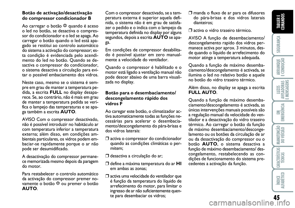Abarth Grande Punto 2010 Manual de Uso e Manutenção (in Portuguese) 45
SEGURANÇA
ARRANQUE
E CONDUÇÃO
LUZES
AVISADORAS
E MENSAGENS
EM
EMERGÊNCIA
MANUTENÇÃO
DO VEÍCULO
CARACTERÍSTICAS
TÉCNICAS
ÍNDICE
ALFABÉTICO
TABLIER E
COMANDOS
Botão de activação/desact Abarth Grande Punto 2010 Manual de Uso e Manutenção (in Portuguese) 45
SEGURANÇA
ARRANQUE
E CONDUÇÃO
LUZES
AVISADORAS
E MENSAGENS
EM
EMERGÊNCIA
MANUTENÇÃO
DO VEÍCULO
CARACTERÍSTICAS
TÉCNICAS
ÍNDICE
ALFABÉTICO
TABLIER E
COMANDOS
Botão de activação/desact