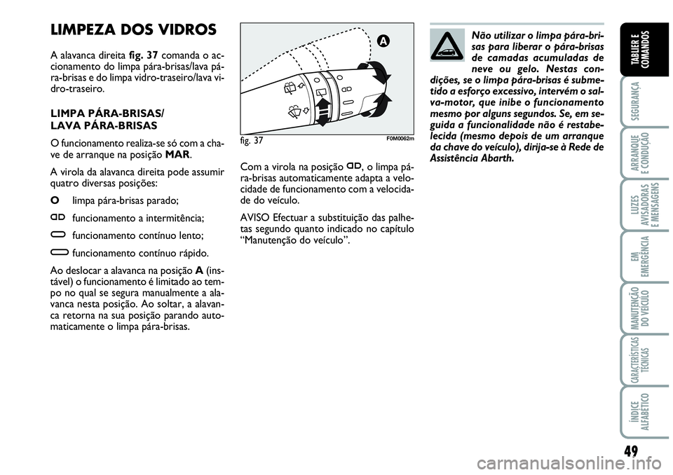 Abarth Grande Punto 2009 Manual de Uso e Manutenção (in Portuguese) 49
SEGURANÇA
ARRANQUE
E CONDUÇÃO
LUZES
AVISADORAS
E MENSAGENS
EM
EMERGÊNCIA
MANUTENÇÃO
DO VEÍCULO
CARACTERÍSTICAS
TÉCNICAS
ÍNDICE
ALFABÉTICO
TABLIER E
COMANDOS
LIMPEZA DOS VIDROS
A alavan Abarth Grande Punto 2009 Manual de Uso e Manutenção (in Portuguese) 49
SEGURANÇA
ARRANQUE
E CONDUÇÃO
LUZES
AVISADORAS
E MENSAGENS
EM
EMERGÊNCIA
MANUTENÇÃO
DO VEÍCULO
CARACTERÍSTICAS
TÉCNICAS
ÍNDICE
ALFABÉTICO
TABLIER E
COMANDOS
LIMPEZA DOS VIDROS
A alavan