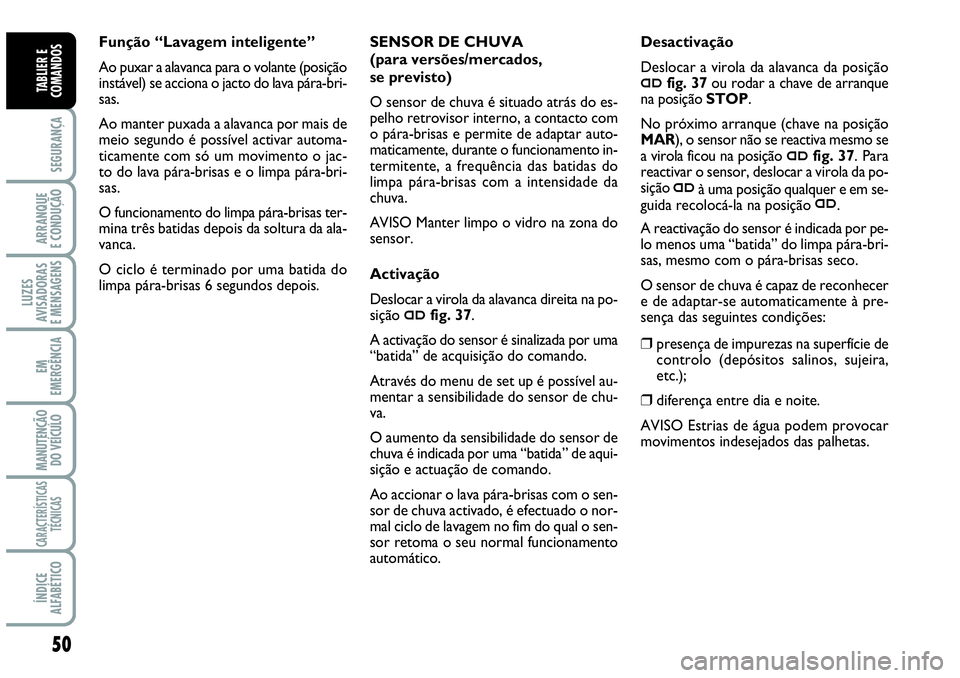 Abarth Grande Punto 2009 Manual de Uso e Manutenção (in Portuguese) 50
SEGURANÇA
ARRANQUE
E CONDUÇÃO
LUZES
AVISADORAS
E MENSAGENS
EM
EMERGÊNCIA
MANUTENÇÃO
DO VEÍCULO
CARACTERÍSTICAS
TÉCNICAS
ÍNDICE
ALFABÉTICO
TABLIER E
COMANDOS
SENSOR DE CHUVA
(para vers Abarth Grande Punto 2009 Manual de Uso e Manutenção (in Portuguese) 50
SEGURANÇA
ARRANQUE
E CONDUÇÃO
LUZES
AVISADORAS
E MENSAGENS
EM
EMERGÊNCIA
MANUTENÇÃO
DO VEÍCULO
CARACTERÍSTICAS
TÉCNICAS
ÍNDICE
ALFABÉTICO
TABLIER E
COMANDOS
SENSOR DE CHUVA
(para vers