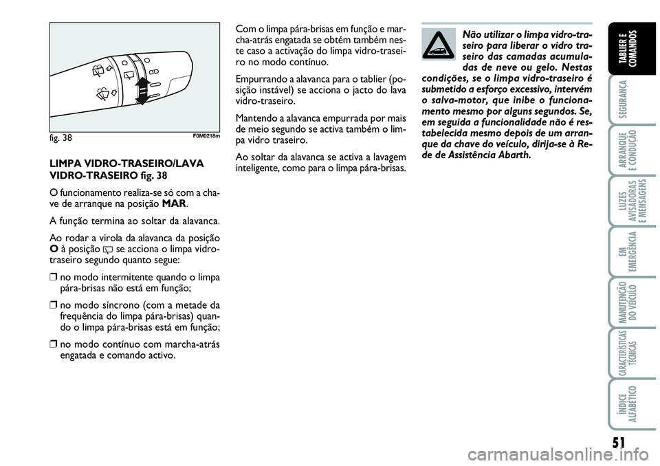 Abarth Grande Punto 2009 Manual de Uso e Manutenção (in Portuguese) 51
SEGURANÇA
ARRANQUE
E CONDUÇÃO
LUZES
AVISADORAS
E MENSAGENS
EM
EMERGÊNCIA
MANUTENÇÃO
DO VEÍCULO
CARACTERÍSTICAS
TÉCNICAS
ÍNDICE
ALFABÉTICO
TABLIER E
COMANDOS
LIMPA VIDRO-TRASEIRO/LAVA
VI Abarth Grande Punto 2009 Manual de Uso e Manutenção (in Portuguese) 51
SEGURANÇA
ARRANQUE
E CONDUÇÃO
LUZES
AVISADORAS
E MENSAGENS
EM
EMERGÊNCIA
MANUTENÇÃO
DO VEÍCULO
CARACTERÍSTICAS
TÉCNICAS
ÍNDICE
ALFABÉTICO
TABLIER E
COMANDOS
LIMPA VIDRO-TRASEIRO/LAVA
VI