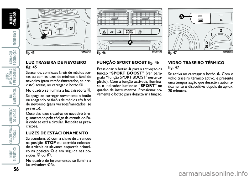 Abarth Grande Punto 2009 Manual de Uso e Manutenção (in Portuguese) 56
SEGURANÇA
ARRANQUE
E CONDUÇÃO
LUZES
AVISADORAS
E MENSAGENS
EM
EMERGÊNCIA
MANUTENÇÃO
DO VEÍCULO
CARACTERÍSTICAS
TÉCNICAS
ÍNDICE
ALFABÉTICO
TABLIER E
COMANDOS
VIDRO TRASEIRO TÉRMICO
fig. Abarth Grande Punto 2009 Manual de Uso e Manutenção (in Portuguese) 56
SEGURANÇA
ARRANQUE
E CONDUÇÃO
LUZES
AVISADORAS
E MENSAGENS
EM
EMERGÊNCIA
MANUTENÇÃO
DO VEÍCULO
CARACTERÍSTICAS
TÉCNICAS
ÍNDICE
ALFABÉTICO
TABLIER E
COMANDOS
VIDRO TRASEIRO TÉRMICO
fig.