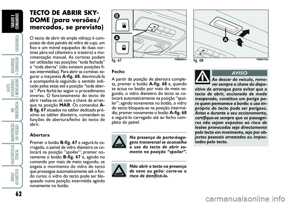 Abarth Grande Punto 2009 Manual de Uso e Manutenção (in Portuguese) 62
SEGURANÇA
ARRANQUE
E CONDUÇÃO
LUZES
AVISADORAS
E MENSAGENS
EM
EMERGÊNCIA
MANUTENÇÃO
DO VEÍCULO
CARACTERÍSTICAS
TÉCNICAS
ÍNDICE
ALFABÉTICO
TABLIER E
COMANDOS
TECTO DE ABRIR SKY-
DOME (pa Abarth Grande Punto 2009 Manual de Uso e Manutenção (in Portuguese) 62
SEGURANÇA
ARRANQUE
E CONDUÇÃO
LUZES
AVISADORAS
E MENSAGENS
EM
EMERGÊNCIA
MANUTENÇÃO
DO VEÍCULO
CARACTERÍSTICAS
TÉCNICAS
ÍNDICE
ALFABÉTICO
TABLIER E
COMANDOS
TECTO DE ABRIR SKY-
DOME (pa
