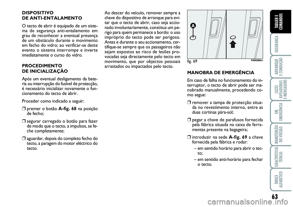 Abarth Grande Punto 2009 Manual de Uso e Manutenção (in Portuguese) 63
SEGURANÇA
ARRANQUE
E CONDUÇÃO
LUZES
AVISADORAS
E MENSAGENS
EM
EMERGÊNCIA
MANUTENÇÃO
DO VEÍCULO
CARACTERÍSTICAS
TÉCNICAS
ÍNDICE
ALFABÉTICO
TABLIER E
COMANDOS
DISPOSITIVO
DE ANTI-ENTALAM Abarth Grande Punto 2009 Manual de Uso e Manutenção (in Portuguese) 63
SEGURANÇA
ARRANQUE
E CONDUÇÃO
LUZES
AVISADORAS
E MENSAGENS
EM
EMERGÊNCIA
MANUTENÇÃO
DO VEÍCULO
CARACTERÍSTICAS
TÉCNICAS
ÍNDICE
ALFABÉTICO
TABLIER E
COMANDOS
DISPOSITIVO
DE ANTI-ENTALAM