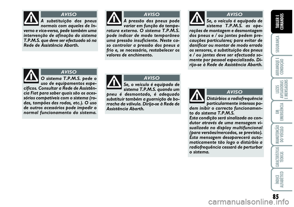 Abarth Grande Punto 2009 Manual de Uso e Manutenção (in Portuguese) 85
SEGURANÇA
ARRANQUE E
CONDUÇÃO
LUZES
AVISADORAS
E MENSAGENS
EM
EMERGÊNCIA
MANUTENÇÃO
DO VEÍCULO
CARACTERÍSTICAS
TÉCNICAS
ÍNDICE
ALFABÉTICO
TABLIER E
COMANDOS
A substituição dos p Abarth Grande Punto 2009 Manual de Uso e Manutenção (in Portuguese) 85
SEGURANÇA
ARRANQUE E
CONDUÇÃO
LUZES
AVISADORAS
E MENSAGENS
EM
EMERGÊNCIA
MANUTENÇÃO
DO VEÍCULO
CARACTERÍSTICAS
TÉCNICAS
ÍNDICE
ALFABÉTICO
TABLIER E
COMANDOS
A substituição dos p
