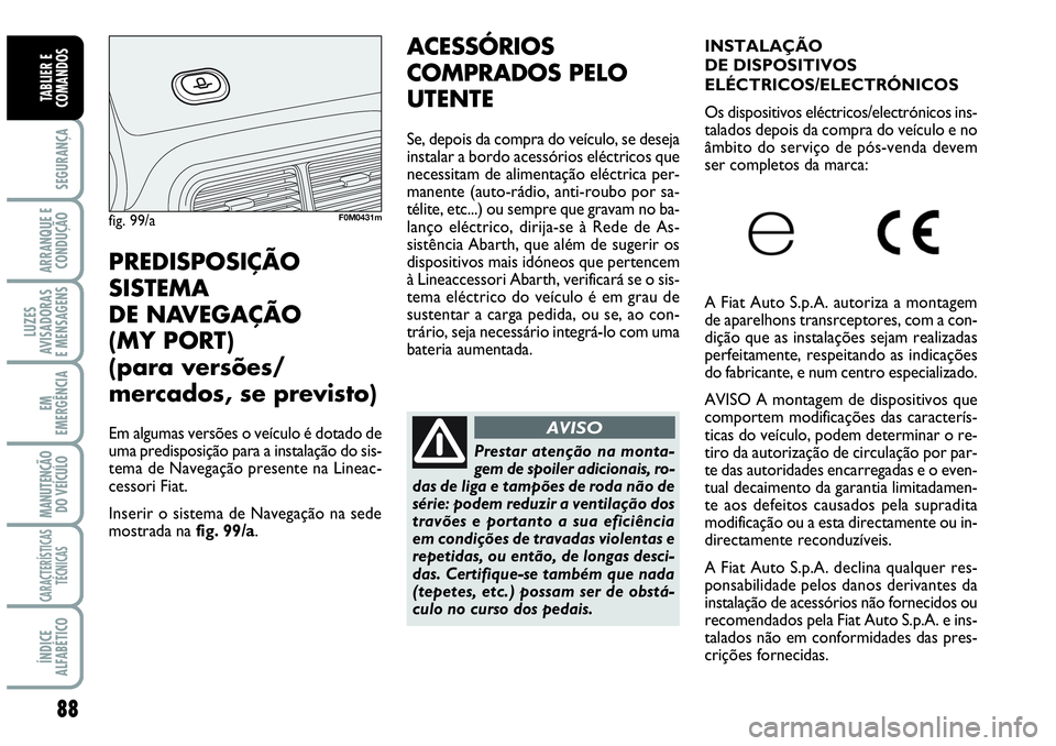 Abarth Grande Punto 2009 Manual de Uso e Manutenção (in Portuguese) 88
SEGURANÇA
ARRANQUE E
CONDUÇÃO
LUZES
AVISADORAS
E MENSAGENS
EM
EMERGÊNCIA
MANUTENÇÃO
DO VEÍCULO
CARACTERÍSTICAS
TÉCNICAS
ÍNDICE
ALFABÉTICO
TABLIER E
COMANDOS
Prestar atenção na m Abarth Grande Punto 2009 Manual de Uso e Manutenção (in Portuguese) 88
SEGURANÇA
ARRANQUE E
CONDUÇÃO
LUZES
AVISADORAS
E MENSAGENS
EM
EMERGÊNCIA
MANUTENÇÃO
DO VEÍCULO
CARACTERÍSTICAS
TÉCNICAS
ÍNDICE
ALFABÉTICO
TABLIER E
COMANDOS
Prestar atenção na m