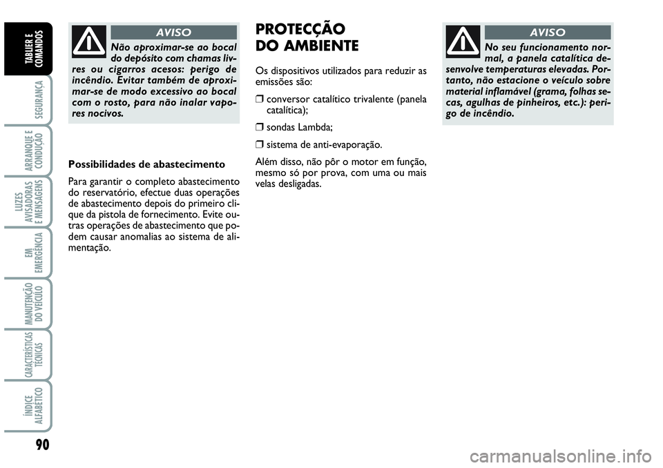Abarth Grande Punto 2009 Manual de Uso e Manutenção (in Portuguese) 90
SEGURANÇA
ARRANQUE E
CONDUÇÃO
LUZES
AVISADORAS
E MENSAGENS
EM
EMERGÊNCIA
MANUTENÇÃO
DO VEÍCULO
CARACTERÍSTICAS
TÉCNICAS
ÍNDICE
ALFABÉTICO
TABLIER E
COMANDOS
No seu funcionamento n Abarth Grande Punto 2009 Manual de Uso e Manutenção (in Portuguese) 90
SEGURANÇA
ARRANQUE E
CONDUÇÃO
LUZES
AVISADORAS
E MENSAGENS
EM
EMERGÊNCIA
MANUTENÇÃO
DO VEÍCULO
CARACTERÍSTICAS
TÉCNICAS
ÍNDICE
ALFABÉTICO
TABLIER E
COMANDOS
No seu funcionamento n