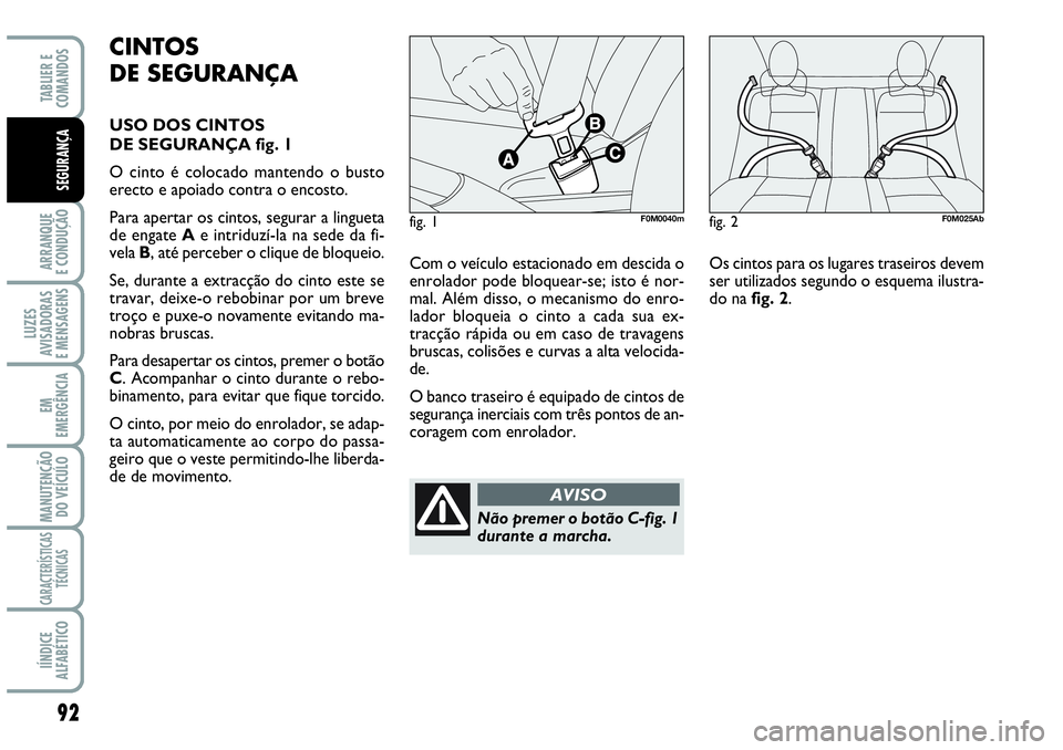 Abarth Grande Punto 2009 Manual de Uso e Manutenção (in Portuguese) 92
ARRANQUE
E CONDUÇÃO
LUZES
AVISADORAS
E MENSAGENS
EM
EMERGÊNCIA
MANUTENÇÃO
DO VEÍCULO
CARACTERÍSTICAS
TÉCNICAS
IÍNDICE
ALFABÉTICO
TABLIER E
COMANDOS
SEGURANÇA
Com o veículo estacionado Abarth Grande Punto 2009 Manual de Uso e Manutenção (in Portuguese) 92
ARRANQUE
E CONDUÇÃO
LUZES
AVISADORAS
E MENSAGENS
EM
EMERGÊNCIA
MANUTENÇÃO
DO VEÍCULO
CARACTERÍSTICAS
TÉCNICAS
IÍNDICE
ALFABÉTICO
TABLIER E
COMANDOS
SEGURANÇA
Com o veículo estacionado