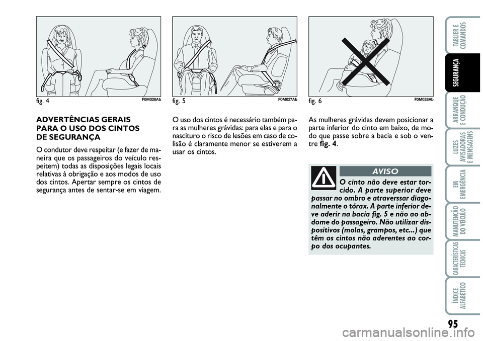 Abarth Grande Punto 2009 Manual de Uso e Manutenção (in Portuguese) 95
ARRANQUE
E CONDUÇÃO
LUZES
AVISADORAS
E MENSAGENS
EM
EMERGÊNCIA
MANUTENÇÃO
DO VEÍCULO
CARACTERÍSTICAS
TÉCNICAS
ÍNDICE
ALFABÉTICO
TABLIER E
COMANDOS
SEGURANÇA
ADVERTÊNCIAS GERAIS
PARA O Abarth Grande Punto 2009 Manual de Uso e Manutenção (in Portuguese) 95
ARRANQUE
E CONDUÇÃO
LUZES
AVISADORAS
E MENSAGENS
EM
EMERGÊNCIA
MANUTENÇÃO
DO VEÍCULO
CARACTERÍSTICAS
TÉCNICAS
ÍNDICE
ALFABÉTICO
TABLIER E
COMANDOS
SEGURANÇA
ADVERTÊNCIAS GERAIS
PARA O
