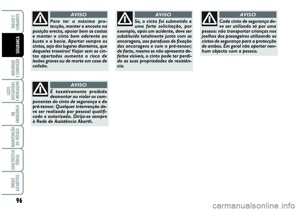 Abarth Grande Punto 2009 Manual de Uso e Manutenção (in Portuguese) 96
ARRANQUE
E CONDUÇÃO
LUZES
AVISADORAS
E MENSAGENS
EM
EMERGÊNCIA
MANUTENÇÃO
DO VEÍCULO
CARACTERÍSTICAS
TÉCNICAS
IÍNDICE
ALFABÉTICO
TABLIER E
COMANDOS
SEGURANÇA
Para ter a máxima pro-
tec Abarth Grande Punto 2009 Manual de Uso e Manutenção (in Portuguese) 96
ARRANQUE
E CONDUÇÃO
LUZES
AVISADORAS
E MENSAGENS
EM
EMERGÊNCIA
MANUTENÇÃO
DO VEÍCULO
CARACTERÍSTICAS
TÉCNICAS
IÍNDICE
ALFABÉTICO
TABLIER E
COMANDOS
SEGURANÇA
Para ter a máxima pro-
tec
