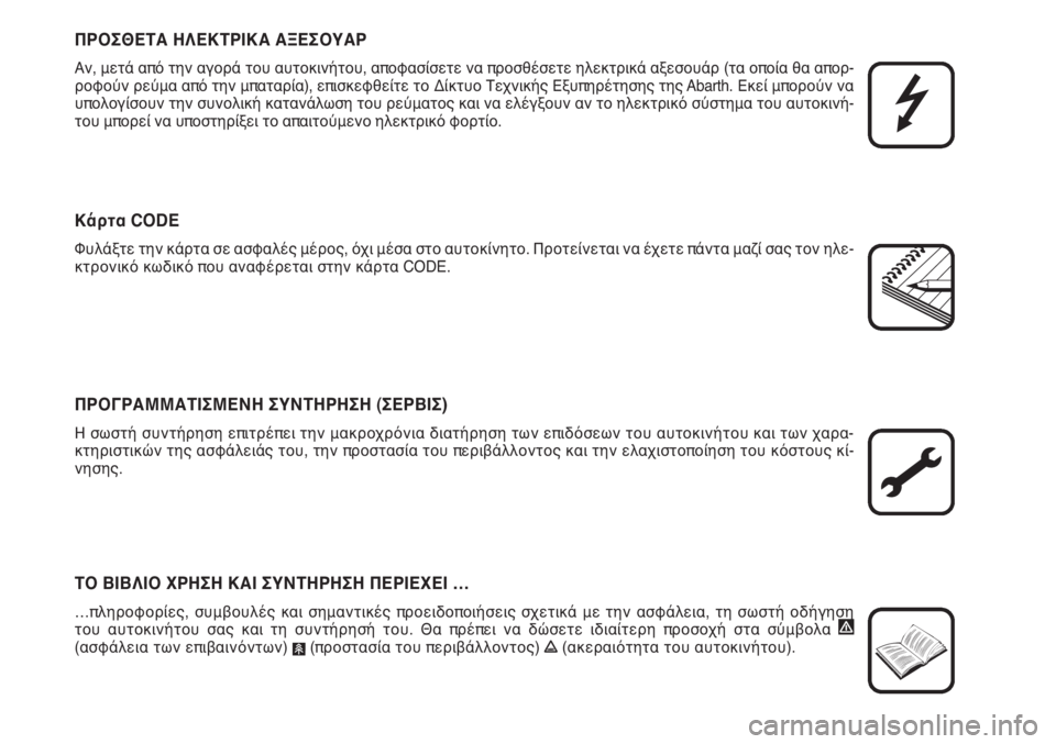 Abarth Grande Punto 2009  ΒΙΒΛΙΟ ΧΡΗΣΗΣ ΚΑΙ ΣΥΝΤΗΡΗΣΗΣ (in Greek) ΠΡΟΣΘΕΤΑ ΗΛΕΚΤΡΙΚΑ ΑΞΕΣΟΥΑΡ
Αν, μετά από την αγορά του αυτοκινήτου, αποφασίσετε να προσθέσετε ηλεκτρικά αξεσ