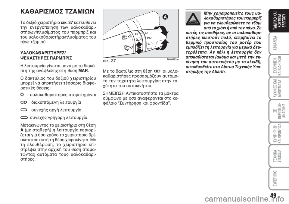 Abarth Grande Punto 2009  ΒΙΒΛΙΟ ΧΡΗΣΗΣ ΚΑΙ ΣΥΝΤΗΡΗΣΗΣ (in Greek) 49
ΑΣΦΑΛΕΙΑ
ΕΚΚΙΝΗΣΗ 
ΚΑΙ ΟΔΗΓΗΣΗ
ΛΥΧΝΙΕΣ ΚΑΙ
ΜΗΝΥΜΑΤΑ
ΣΕ 
ΠΕΡΙΠΤΩΣΗ
ΑΝΑΓΚΗΣ
ΣΥΝΤΗΡΗΣΗ
ΚΑΙ ΦΡΟΝΤΙΔΑ
ΤΕΧΝΙΚΑ
Σ�