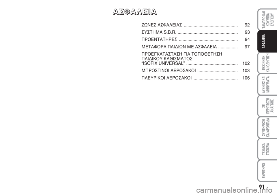 Abarth Grande Punto 2010 ΒΙΒΛΙΟ ΧΡΗΣΗΣ ΚΑΙ ΣΥΝΤΗΡΗΣΗΣ (in Greek) 91
ΕΚΚΙΝΗΣΗ
ΚΑΙ ΟΔΗΓΗΣΗ
ΛΥΧΝΙΕΣ ΚΑΙ
ΜΗΝΥΜΑΤΑ
ΣΕ
ΠΕΡΙΠΤΩΣΗ
ΑΝΑΓΚΗΣ
ΣΥΝΤΗΡΗΣΗ
ΚΑΙ ΦΡΟΝΤΙΔΑ
ΤΕΧΝΙΚΑ
ΣΤΟΙΧΕΙΑ
Ε Abarth Grande Punto 2010 ΒΙΒΛΙΟ ΧΡΗΣΗΣ ΚΑΙ ΣΥΝΤΗΡΗΣΗΣ (in Greek) 91
ΕΚΚΙΝΗΣΗ
ΚΑΙ ΟΔΗΓΗΣΗ
ΛΥΧΝΙΕΣ ΚΑΙ
ΜΗΝΥΜΑΤΑ
ΣΕ
ΠΕΡΙΠΤΩΣΗ
ΑΝΑΓΚΗΣ
ΣΥΝΤΗΡΗΣΗ
ΚΑΙ ΦΡΟΝΤΙΔΑ
ΤΕΧΝΙΚΑ
ΣΤΟΙΧΕΙΑ
Ε