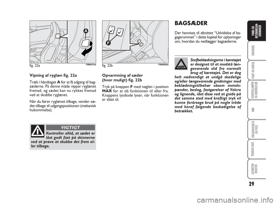 Abarth Grande Punto 2009  Brugs- og vedligeholdelsesvejledning (in Danish) 29
SIKKERHED
START OG KØRSEL
KONTROLLAMPER
OG MEDDELELSER
NØD
VEDLIGEHOLDELSE
OG PLEJE
TEKNISKE DATA
ALFABETISK
REGISTER
PANEL OG
BETJENINGSAN-
ORDNINGER
fig. 22aF0M007Ab
Vipning af ryglæn fig. 22a
