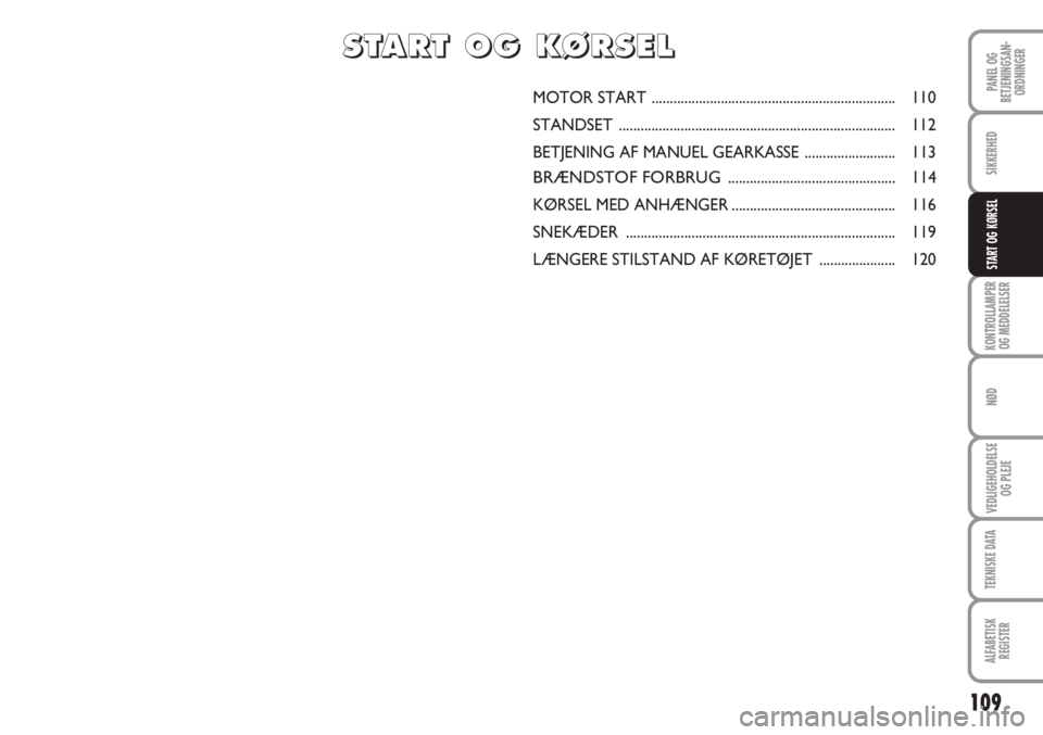 Abarth Grande Punto 2010  Brugs- og vedligeholdelsesvejledning (in Danish) 109
PANEL OG
BETJENINGSAN-
ORDNINGER
SIKKERHED
KONTROLLAMPER
OG MEDDELELSER
NØD
VEDLIGEHOLDELSE
OG PLEJE
TEKNISKE DATA
ALFABETISK
REGISTER
START OG KØRSEL
MOTOR START ............................... Abarth Grande Punto 2010  Brugs- og vedligeholdelsesvejledning (in Danish) 109
PANEL OG
BETJENINGSAN-
ORDNINGER
SIKKERHED
KONTROLLAMPER
OG MEDDELELSER
NØD
VEDLIGEHOLDELSE
OG PLEJE
TEKNISKE DATA
ALFABETISK
REGISTER
START OG KØRSEL
MOTOR START ...............................