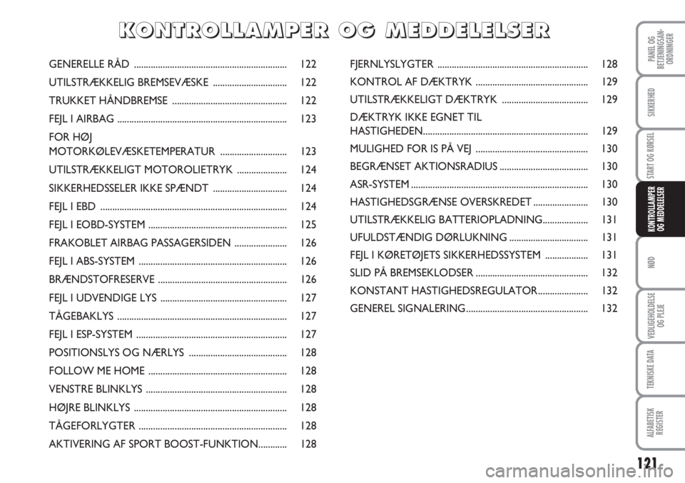Abarth Grande Punto 2010  Brugs- og vedligeholdelsesvejledning (in Danish) 121
PANEL OG
BETJENINGSAN-
ORDNINGER
SIKKERHED
START OG KØRSEL
NØD
VEDLIGEHOLDELSE
OG PLEJE
TEKNISKE DATA
ALFABETISK
REGISTER
KONTROLLAMPER
OG MEDDELELSER
GENERELLE RÅD ............................ Abarth Grande Punto 2010  Brugs- og vedligeholdelsesvejledning (in Danish) 121
PANEL OG
BETJENINGSAN-
ORDNINGER
SIKKERHED
START OG KØRSEL
NØD
VEDLIGEHOLDELSE
OG PLEJE
TEKNISKE DATA
ALFABETISK
REGISTER
KONTROLLAMPER
OG MEDDELELSER
GENERELLE RÅD ............................