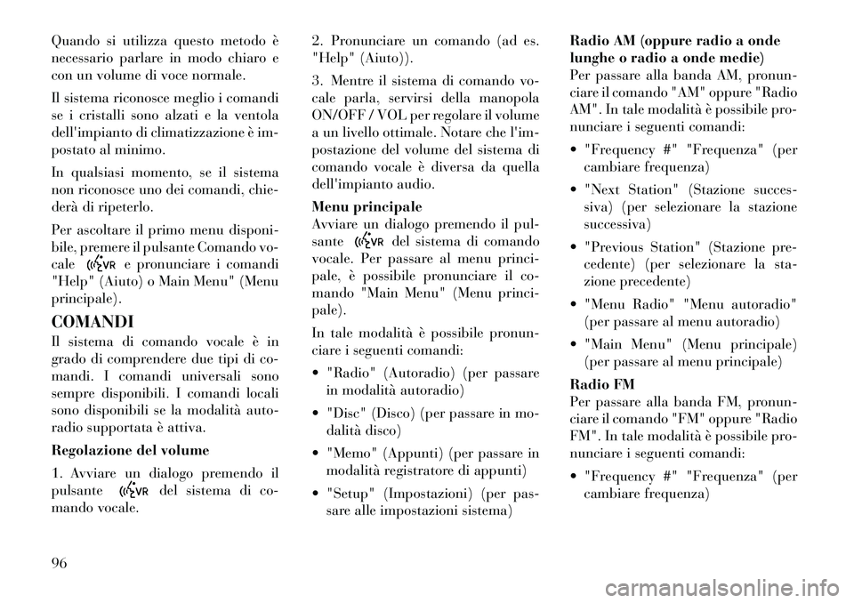 Lancia Flavia 2012  Libretto Uso Manutenzione (in Italian) Quando si utilizza questo metodo è
necessario parlare in modo chiaro e
con un volume di voce normale.
Il sistema riconosce meglio i comandi
se i cristalli sono alzati e la ventola
dellimpianto di cl