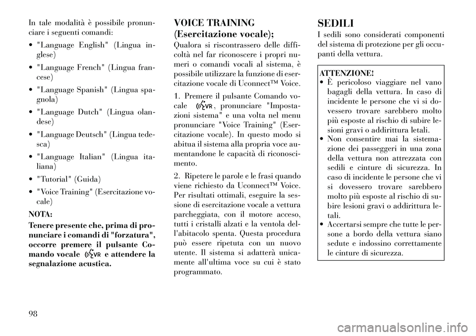 Lancia Flavia 2012  Libretto Uso Manutenzione (in Italian) In tale modalità è possibile pronun-
ciare i seguenti comandi:
 "Language English" (Lingua in-glese)
 "Language French" (Lingua fran- cese)
 "Language Spanish" (Lingua spa- gnola)
 "Language Dut