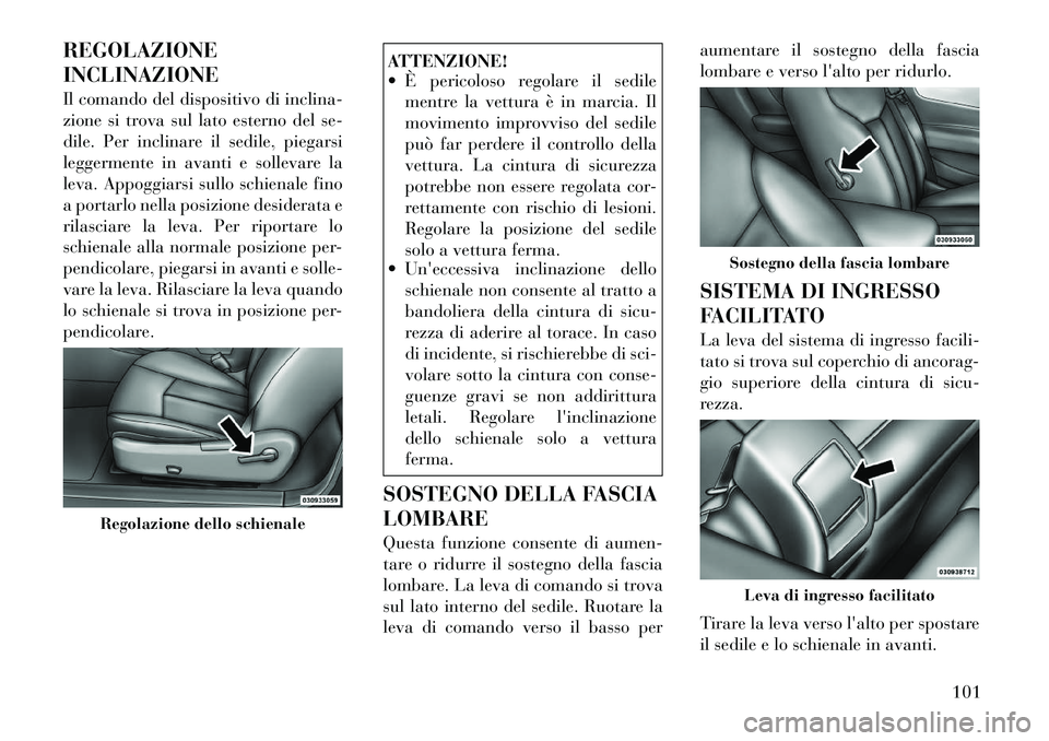 Lancia Flavia 2012  Libretto Uso Manutenzione (in Italian) REGOLAZIONE
INCLINAZIONE
Il comando del dispositivo di inclina-
zione si trova sul lato esterno del se-
dile. Per inclinare il sedile, piegarsi
leggermente in avanti e sollevare la
leva. Appoggiarsi s