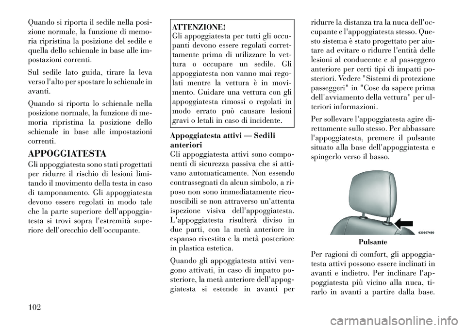 Lancia Flavia 2012  Libretto Uso Manutenzione (in Italian) Quando si riporta il sedile nellaposi-
zione normale, la funzione di memo-
ria ripristina la posizione del sedile e
quella dello schienale in base alle im-
postazioni correnti.
Sul sedile lato guida, 