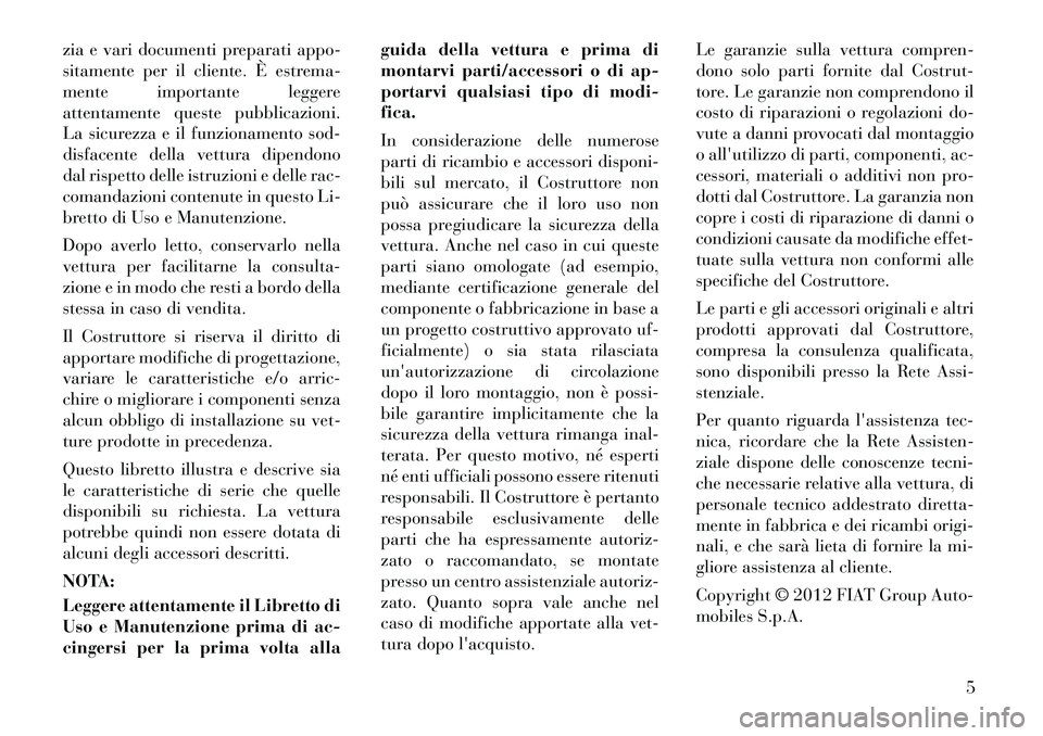 Lancia Flavia 2012 Libretto Uso Manutenzione (in Italian) zia e vari documenti preparati appo-
sitamente per il cliente. È estrema-
mente importante leggere
attentamente queste pubblicazioni.
La sicurezza e il funzionamento sod-
disfacente della vettura dip Lancia Flavia 2012 Libretto Uso Manutenzione (in Italian) zia e vari documenti preparati appo-
sitamente per il cliente. È estrema-
mente importante leggere
attentamente queste pubblicazioni.
La sicurezza e il funzionamento sod-
disfacente della vettura dip