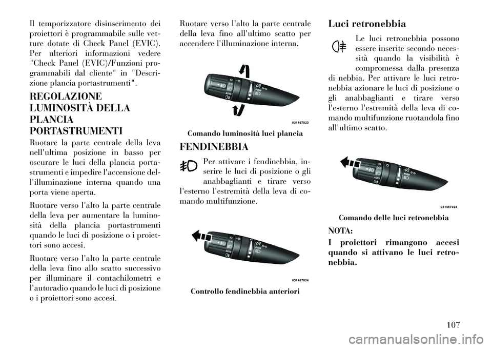 Lancia Flavia 2012 Libretto Uso Manutenzione (in Italian) Il temporizzatore disinserimento dei
proiettori è programmabile sulle vet-
ture dotate di Check Panel (EVIC).
Per ulteriori informazioni vedere
"Check Panel (EVIC)/Funzioni pro-
grammabili dal client Lancia Flavia 2012 Libretto Uso Manutenzione (in Italian) Il temporizzatore disinserimento dei
proiettori è programmabile sulle vet-
ture dotate di Check Panel (EVIC).
Per ulteriori informazioni vedere
"Check Panel (EVIC)/Funzioni pro-
grammabili dal client