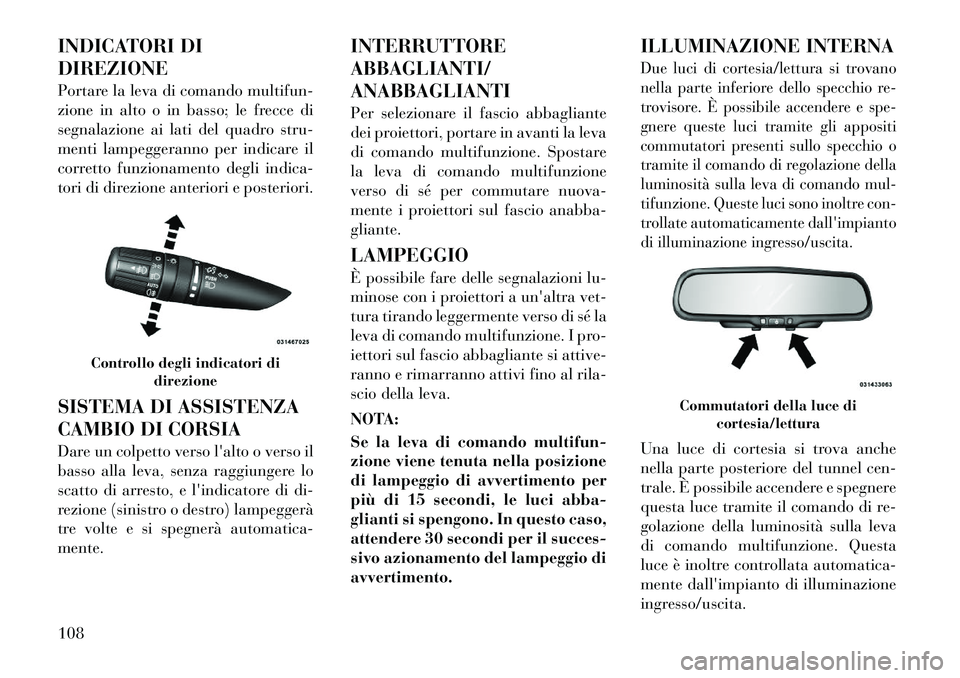 Lancia Flavia 2012 Libretto Uso Manutenzione (in Italian) INDICATORI DI
DIREZIONE
Portare la leva di comando multifun-
zione in alto o in basso; le frecce di
segnalazione ai lati del quadro stru-
menti lampeggeranno per indicare il
corretto funzionamento deg Lancia Flavia 2012 Libretto Uso Manutenzione (in Italian) INDICATORI DI
DIREZIONE
Portare la leva di comando multifun-
zione in alto o in basso; le frecce di
segnalazione ai lati del quadro stru-
menti lampeggeranno per indicare il
corretto funzionamento deg
