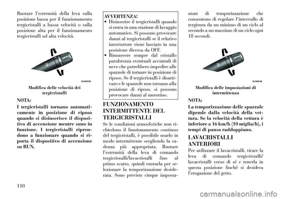 Lancia Flavia 2012 Libretto Uso Manutenzione (in Italian) Ruotare lestremità della leva sulla
posizione bassa per il funzionamento
tergicristalli a bassa velocità o sulla
posizione alta per il funzionamento
tergicristalli ad alta velocità.
NOTA:
I tergic Lancia Flavia 2012 Libretto Uso Manutenzione (in Italian) Ruotare lestremità della leva sulla
posizione bassa per il funzionamento
tergicristalli a bassa velocità o sulla
posizione alta per il funzionamento
tergicristalli ad alta velocità.
NOTA:
I tergic