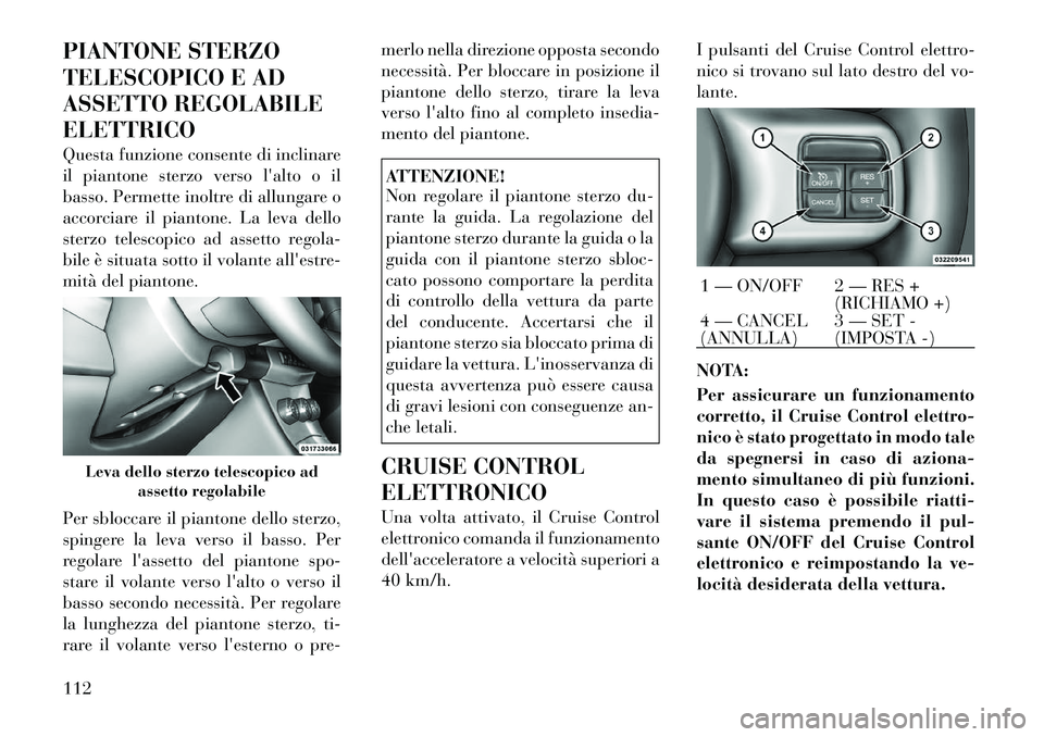 Lancia Flavia 2012 Libretto Uso Manutenzione (in Italian) PIANTONE STERZO
TELESCOPICO E AD
ASSETTO REGOLABILE
ELETTRICO
Questa funzione consente di inclinare
il piantone sterzo verso lalto o il
basso. Permette inoltre di allungare o
accorciare il piantone. Lancia Flavia 2012 Libretto Uso Manutenzione (in Italian) PIANTONE STERZO
TELESCOPICO E AD
ASSETTO REGOLABILE
ELETTRICO
Questa funzione consente di inclinare
il piantone sterzo verso lalto o il
basso. Permette inoltre di allungare o
accorciare il piantone.