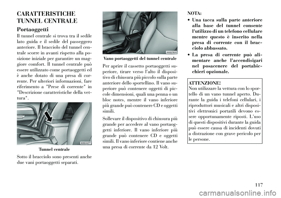 Lancia Flavia 2012 Libretto Uso Manutenzione (in Italian) CARATTERISTICHE
TUNNEL CENTRALE
Portaoggetti
Il tunnel centrale si trova tra il sedile
lato guida e il sedile del passeggero
anteriore. Il bracciolo del tunnel cen-
trale scorre in avanti rispetto all Lancia Flavia 2012 Libretto Uso Manutenzione (in Italian) CARATTERISTICHE
TUNNEL CENTRALE
Portaoggetti
Il tunnel centrale si trova tra il sedile
lato guida e il sedile del passeggero
anteriore. Il bracciolo del tunnel cen-
trale scorre in avanti rispetto all