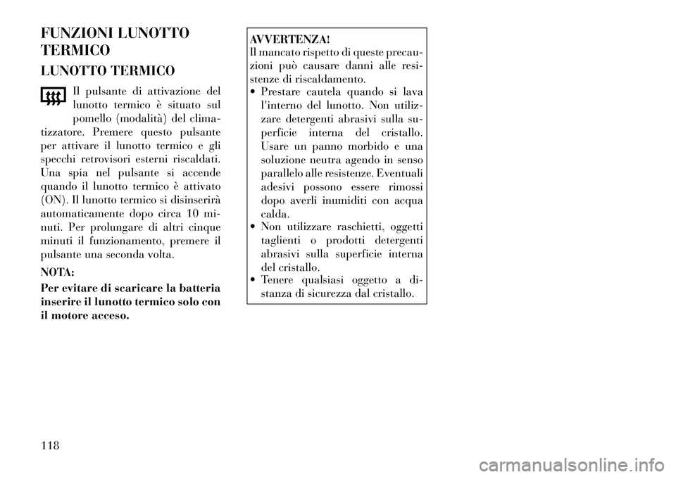 Lancia Flavia 2012 Libretto Uso Manutenzione (in Italian) FUNZIONI LUNOTTO
TERMICO
LUNOTTO TERMICOIl pulsante di attivazione del
lunotto termico è situato sul
pomello (modalità ) del clima-
tizzatore. Premere questo pulsante
per attivare il lunotto termico Lancia Flavia 2012 Libretto Uso Manutenzione (in Italian) FUNZIONI LUNOTTO
TERMICO
LUNOTTO TERMICOIl pulsante di attivazione del
lunotto termico è situato sul
pomello (modalità ) del clima-
tizzatore. Premere questo pulsante
per attivare il lunotto termico