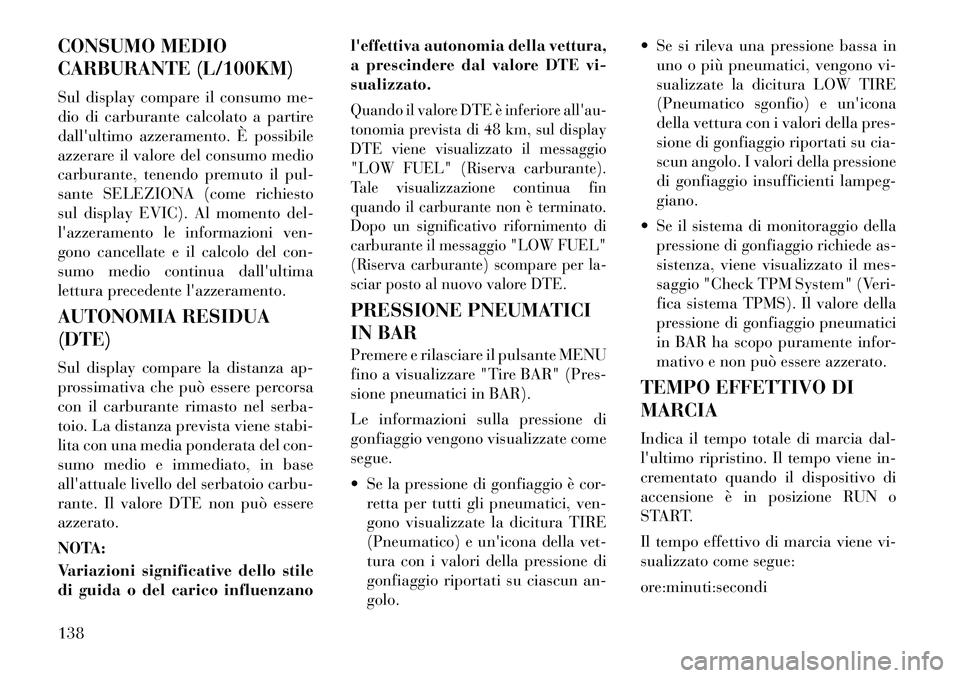 Lancia Flavia 2012  Libretto Uso Manutenzione (in Italian) CONSUMO MEDIO
CARBURANTE (L/100KM)
Sul display compare il consumo me-
dio di carburante calcolato a partire
dallultimo azzeramento. È possibile
azzerare il valore del consumo medio
carburante, tenen