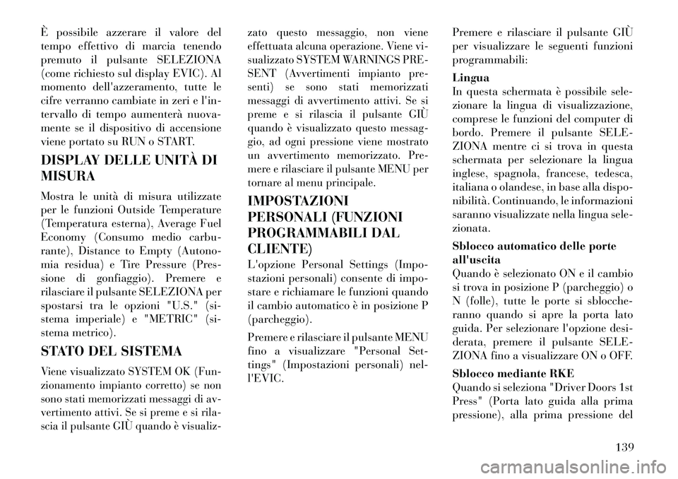 Lancia Flavia 2012  Libretto Uso Manutenzione (in Italian) È possibile azzerare il valore del
tempo effettivo di marcia tenendo
premuto il pulsante SELEZIONA
(come richiesto sul display EVIC). Al
momento dellazzeramento, tutte le
cifre verranno cambiate in 