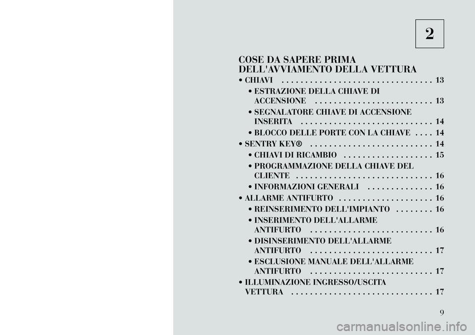 Lancia Flavia 2012 Libretto Uso Manutenzione (in Italian) 2
COSE DA SAPERE PRIMA
DELLAVVIAMENTO DELLA VETTURA
CHIAVI . . . . . . . . . . . . . . . . . . . . . . . . . . . . . . . . 13 ESTRAZIONE DELLA CHIAVE DIACCENSIONE . . . . . . . . . . . . . . . . Lancia Flavia 2012 Libretto Uso Manutenzione (in Italian) 2
COSE DA SAPERE PRIMA
DELLAVVIAMENTO DELLA VETTURA
CHIAVI . . . . . . . . . . . . . . . . . . . . . . . . . . . . . . . . 13 ESTRAZIONE DELLA CHIAVE DIACCENSIONE . . . . . . . . . . . . . . . .