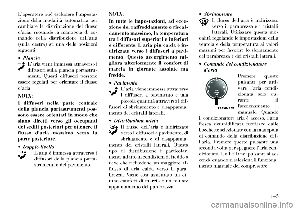 Lancia Flavia 2012  Libretto Uso Manutenzione (in Italian) Loperatore può escludere limposta-
zione della modalità automatica per
cambiare la distribuzione del flusso
daria, ruotando la manopola di co-
mando della distribuzione dellaria
(sulla destra) s