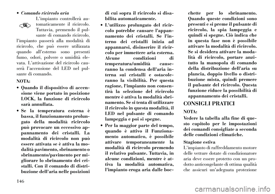 Lancia Flavia 2012  Libretto Uso Manutenzione (in Italian)  Comando ricircolo ariaLimpianto controllerà au-
tomaticamente il ricircolo.
Tuttavia, premendo il pul-
sante di comando ricircolo,
limpianto passerà alla modalità di
ricircolo, che può essere 