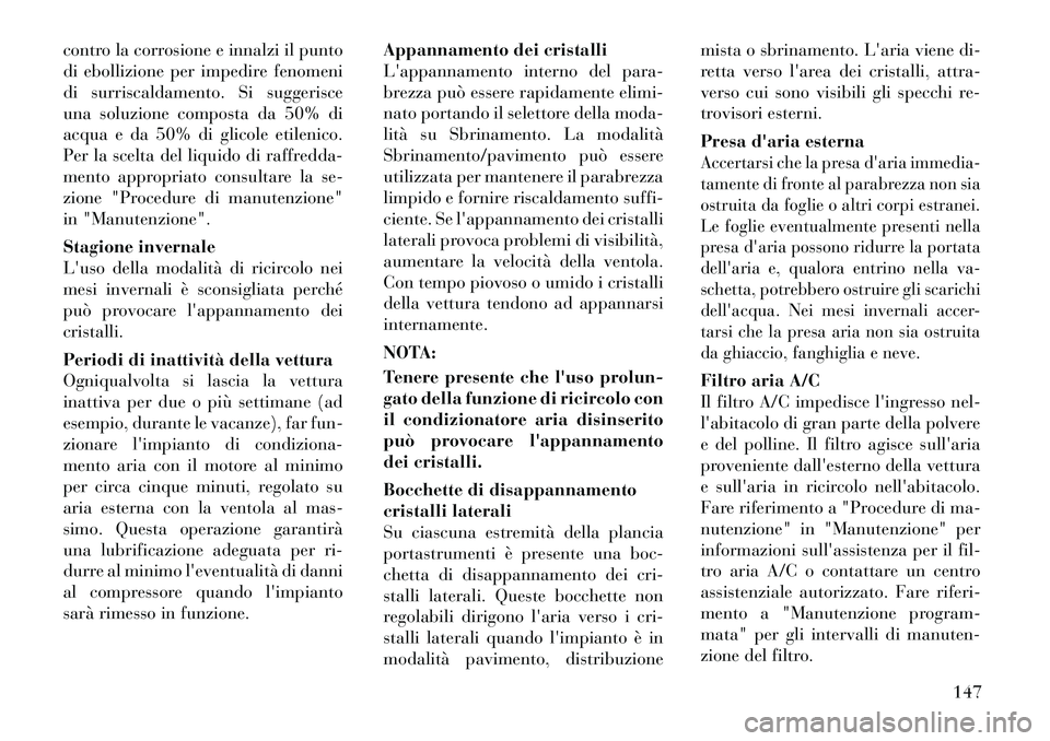 Lancia Flavia 2012  Libretto Uso Manutenzione (in Italian) contro la corrosione e innalzi il punto
di ebollizione per impedire fenomeni
di surriscaldamento. Si suggerisce
una soluzione composta da 50% di
acqua e da 50% di glicole etilenico.
Per la scelta del 