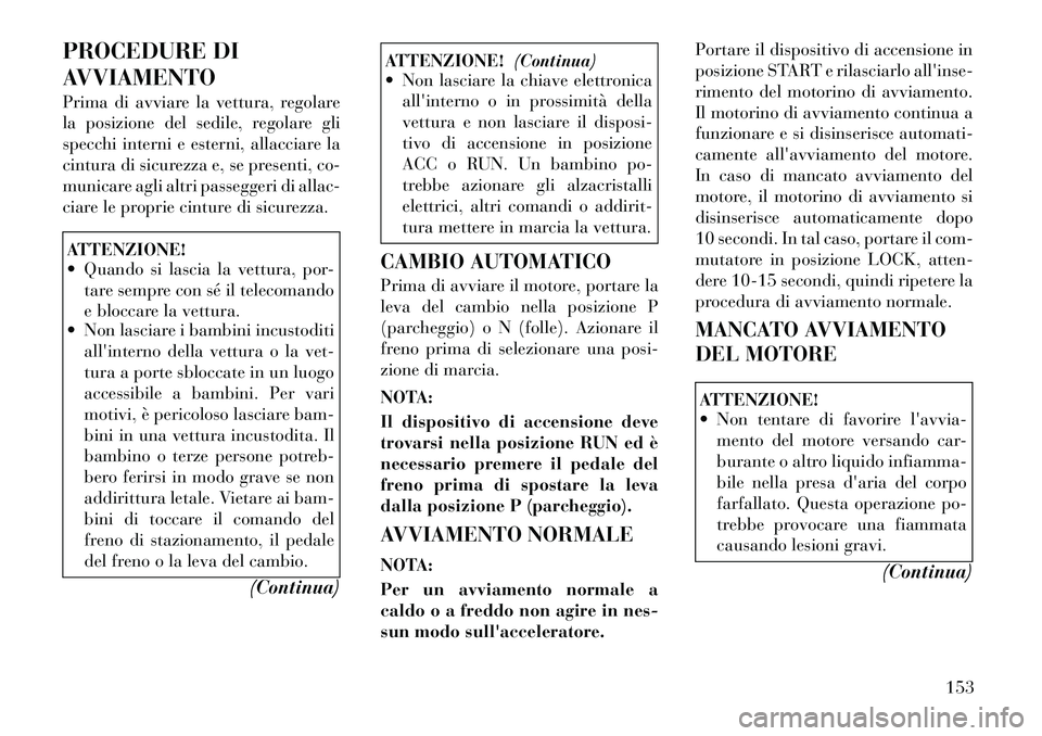 Lancia Flavia 2012  Libretto Uso Manutenzione (in Italian) PROCEDURE DI
AVVIAMENTO
Prima di avviare la vettura, regolare
la posizione del sedile, regolare gli
specchi interni e esterni, allacciare la
cintura di sicurezza e, se presenti, co-
municare agli altr