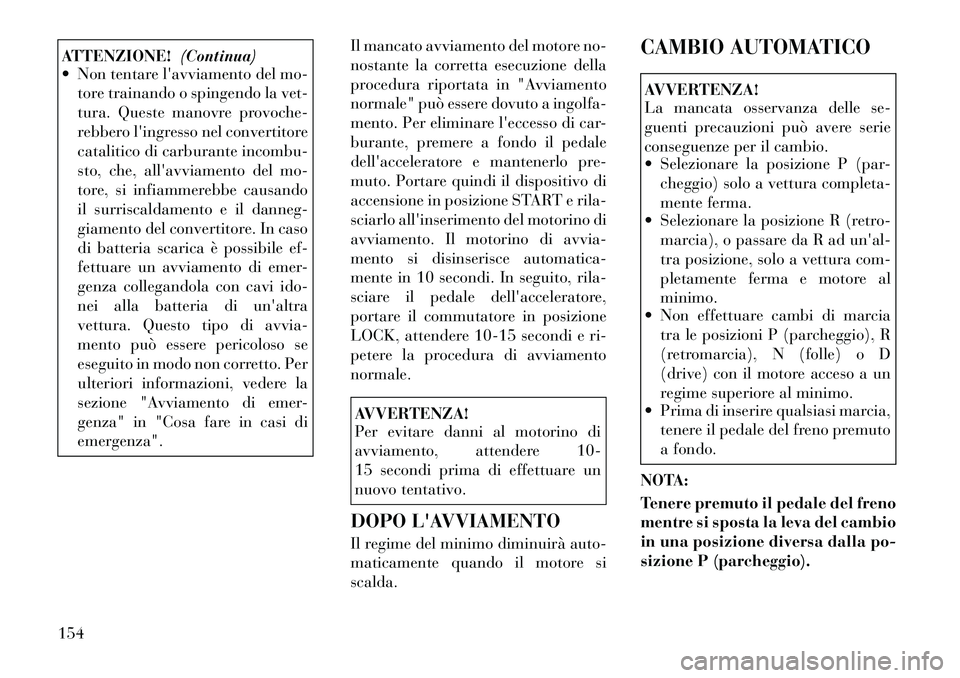 Lancia Flavia 2012 Libretto Uso Manutenzione (in Italian) ATTENZIONE!(Continua)
Non tentare lavviamento del mo-
tore trainando o spingendo la vet-
tura. Queste manovre provoche-
rebbero lingresso nel convertitore
catalitico di carburante incombu-
sto, ch Lancia Flavia 2012 Libretto Uso Manutenzione (in Italian) ATTENZIONE!(Continua)
Non tentare lavviamento del mo-
tore trainando o spingendo la vet-
tura. Queste manovre provoche-
rebbero lingresso nel convertitore
catalitico di carburante incombu-
sto, ch