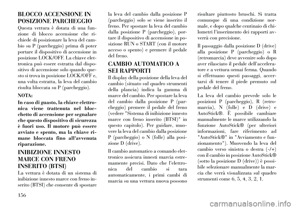 Lancia Flavia 2012 Libretto Uso Manutenzione (in Italian) BLOCCO ACCENSIONE IN
POSIZIONE PARCHEGGIO
Questa vettura è dotata di una fun-
zione di blocco accensione che ri-
chiede di posizionare la leva del cam-
bio su P (parcheggio) prima di poter
portare il Lancia Flavia 2012 Libretto Uso Manutenzione (in Italian) BLOCCO ACCENSIONE IN
POSIZIONE PARCHEGGIO
Questa vettura è dotata di una fun-
zione di blocco accensione che ri-
chiede di posizionare la leva del cam-
bio su P (parcheggio) prima di poter
portare il