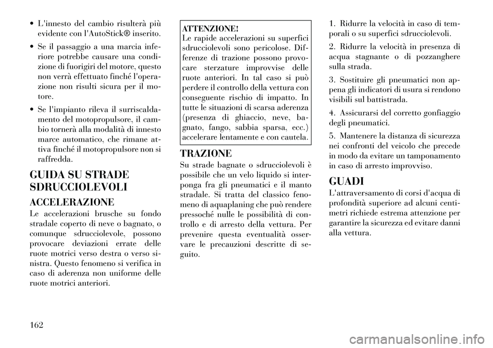 Lancia Flavia 2012 Libretto Uso Manutenzione (in Italian) Linnesto del cambio risulterà piùevidente con lAutoStick® inserito.
Se il passaggio a una marcia infe-
riore potrebbe causare una condi-
zione di fuorigiri del motore, questo
non verrà effet Lancia Flavia 2012 Libretto Uso Manutenzione (in Italian) Linnesto del cambio risulterà piùevidente con lAutoStick® inserito.
Se il passaggio a una marcia infe-
riore potrebbe causare una condi-
zione di fuorigiri del motore, questo
non verrà effet