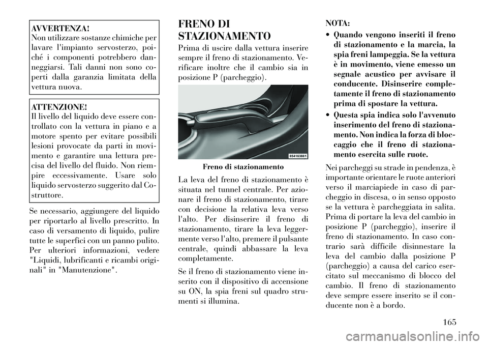 Lancia Flavia 2012 Libretto Uso Manutenzione (in Italian) AVVERTENZA!
Non utilizzare sostanze chimiche per
lavare limpianto servosterzo, poi-
ché i componenti potrebbero dan-
neggiarsi. Tali danni non sono co-
perti dalla garanzia limitata della
vettura nu Lancia Flavia 2012 Libretto Uso Manutenzione (in Italian) AVVERTENZA!
Non utilizzare sostanze chimiche per
lavare limpianto servosterzo, poi-
ché i componenti potrebbero dan-
neggiarsi. Tali danni non sono co-
perti dalla garanzia limitata della
vettura nu