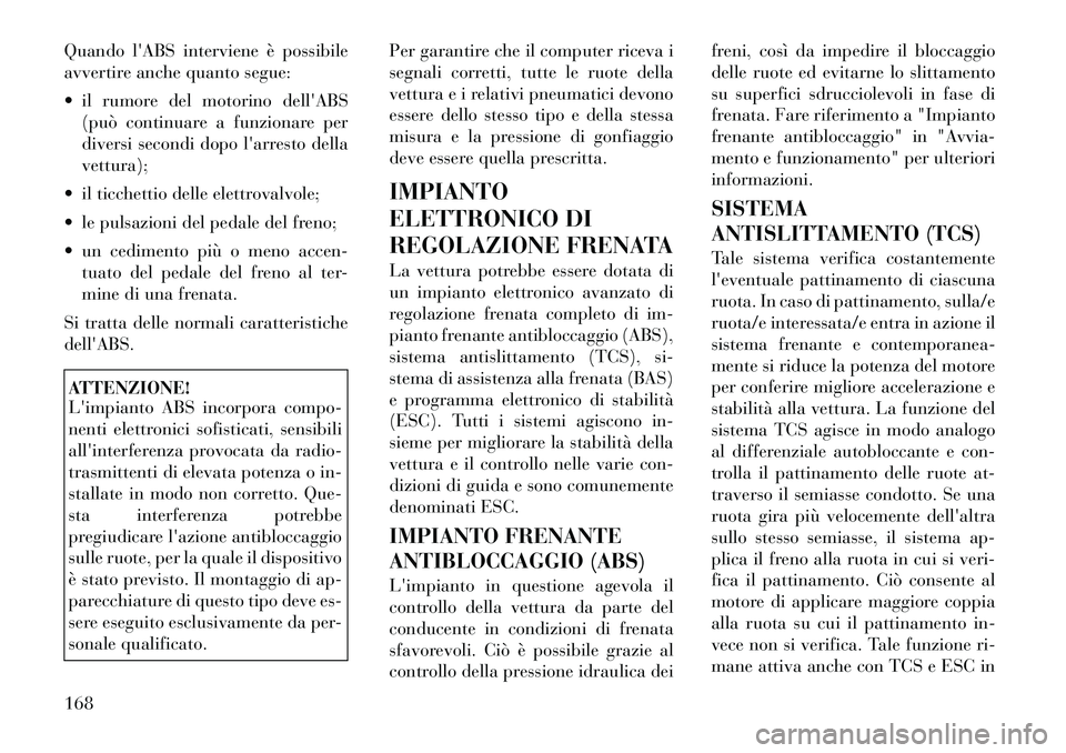 Lancia Flavia 2012 Libretto Uso Manutenzione (in Italian) Quando lABS interviene è possibile
avvertire anche quanto segue:
il rumore del motorino dellABS(può continuare a funzionare per
diversi secondi dopo larresto della
vettura);
il ticchettio del Lancia Flavia 2012 Libretto Uso Manutenzione (in Italian) Quando lABS interviene è possibile
avvertire anche quanto segue:
il rumore del motorino dellABS(può continuare a funzionare per
diversi secondi dopo larresto della
vettura);
il ticchettio del