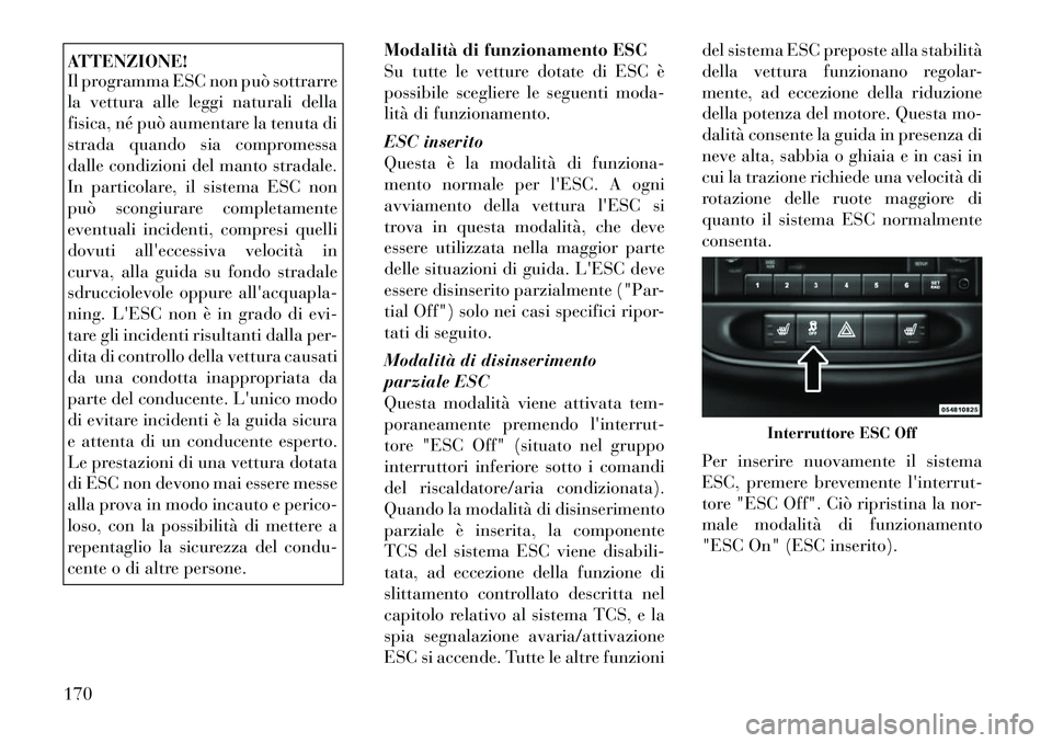 Lancia Flavia 2012 Libretto Uso Manutenzione (in Italian) ATTENZIONE!
Il programma ESC non può sottrarre
la vettura alle leggi naturali della
fisica, né può aumentare la tenuta di
strada quando sia compromessa
dalle condizioni del manto stradale.
In parti Lancia Flavia 2012 Libretto Uso Manutenzione (in Italian) ATTENZIONE!
Il programma ESC non può sottrarre
la vettura alle leggi naturali della
fisica, né può aumentare la tenuta di
strada quando sia compromessa
dalle condizioni del manto stradale.
In parti
