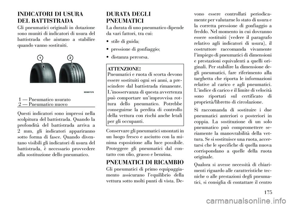 Lancia Flavia 2012 Libretto Uso Manutenzione (in Italian) INDICATORI DI USURA
DEL BATTISTRADA
Gli pneumatici originali in dotazione
sono muniti di indicatori di usura del
battistrada che aiutano a stabilire
quando vanno sostituiti.
Questi indicatori sono imp Lancia Flavia 2012 Libretto Uso Manutenzione (in Italian) INDICATORI DI USURA
DEL BATTISTRADA
Gli pneumatici originali in dotazione
sono muniti di indicatori di usura del
battistrada che aiutano a stabilire
quando vanno sostituiti.
Questi indicatori sono imp