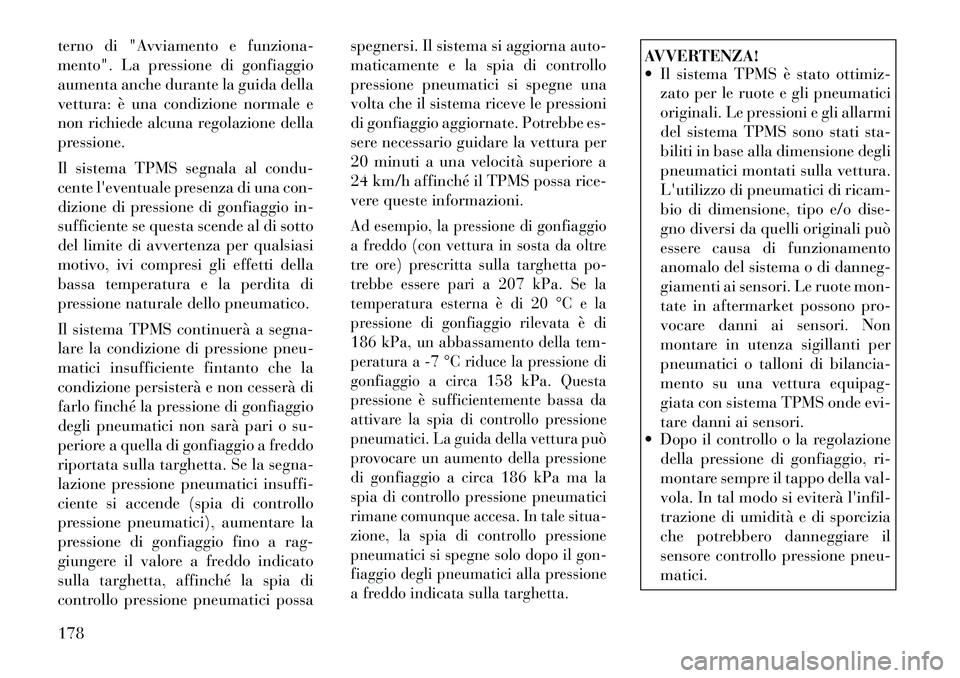 Lancia Flavia 2012 Libretto Uso Manutenzione (in Italian) terno di "Avviamento e funziona-
mento". La pressione di gonfiaggio
aumenta anche durante la guida della
vettura: è una condizione normale e
non richiede alcuna regolazione della
pressione.
Il sistem Lancia Flavia 2012 Libretto Uso Manutenzione (in Italian) terno di "Avviamento e funziona-
mento". La pressione di gonfiaggio
aumenta anche durante la guida della
vettura: è una condizione normale e
non richiede alcuna regolazione della
pressione.
Il sistem