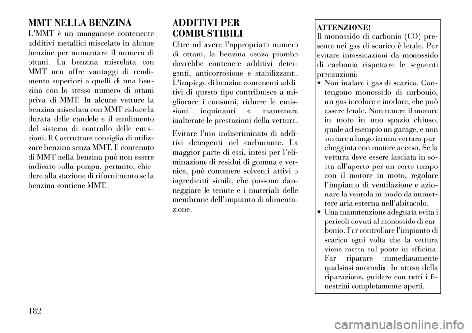 Lancia Flavia 2012 Libretto Uso Manutenzione (in Italian) MMT NELLA BENZINA
LMMT è un manganese contenente
additivi metallici miscelato in alcune
benzine per aumentare il numero di
ottani. La benzina miscelata con
MMT non offre vantaggi di rendi-
mento sup Lancia Flavia 2012 Libretto Uso Manutenzione (in Italian) MMT NELLA BENZINA
LMMT è un manganese contenente
additivi metallici miscelato in alcune
benzine per aumentare il numero di
ottani. La benzina miscelata con
MMT non offre vantaggi di rendi-
mento sup