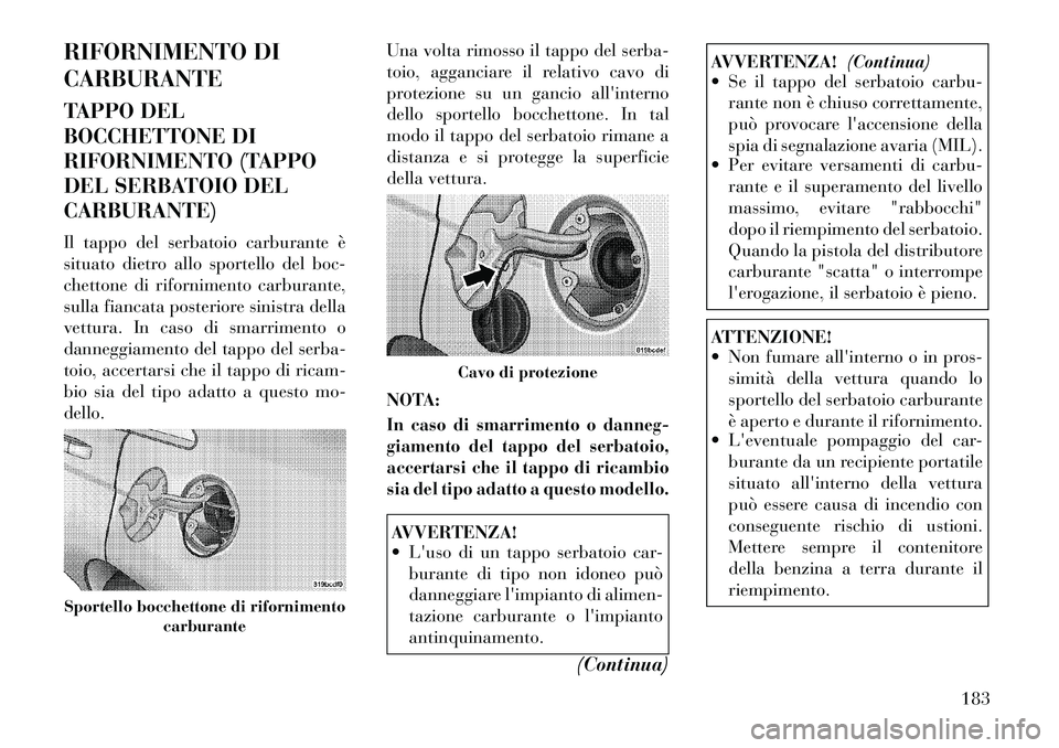 Lancia Flavia 2012 Libretto Uso Manutenzione (in Italian) RIFORNIMENTO DI
CARBURANTE
TAPPO DEL
BOCCHETTONE DI
RIFORNIMENTO (TAPPO
DEL SERBATOIO DEL
CARBURANTE)
Il tappo del serbatoio carburante è
situato dietro allo sportello del boc-
chettone di rifornimen Lancia Flavia 2012 Libretto Uso Manutenzione (in Italian) RIFORNIMENTO DI
CARBURANTE
TAPPO DEL
BOCCHETTONE DI
RIFORNIMENTO (TAPPO
DEL SERBATOIO DEL
CARBURANTE)
Il tappo del serbatoio carburante è
situato dietro allo sportello del boc-
chettone di rifornimen