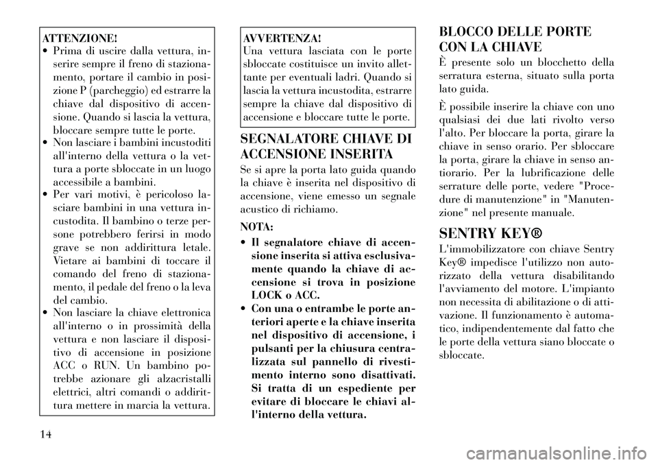 Lancia Flavia 2012 Libretto Uso Manutenzione (in Italian) ATTENZIONE!
Prima di uscire dalla vettura, in-serire sempre il freno di staziona-
mento, portare il cambio in posi-
zione P (parcheggio) ed estrarre la
chiave dal dispositivo di accen-
sione. Quando Lancia Flavia 2012 Libretto Uso Manutenzione (in Italian) ATTENZIONE!
Prima di uscire dalla vettura, in-serire sempre il freno di staziona-
mento, portare il cambio in posi-
zione P (parcheggio) ed estrarre la
chiave dal dispositivo di accen-
sione. Quando